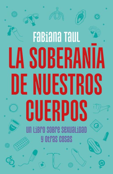 La soberanía de nuestros cuerpos: Un libro sobre sexualidad y otras cosas / The Sovereignty of Our Bodies