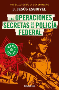 Title: Las operaciones secretas de la policía federal, Author: J. Jesús Esquivel