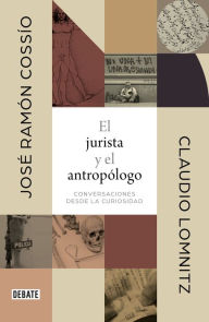 Title: El jurista y el antropólogo: Conversaciones desde la curiosidad, Author: José Ramón Cossío