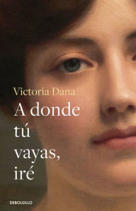 Title: A donde tú vayas, iré / Wherever You Go, I Will Go, Author: Victoria Dana