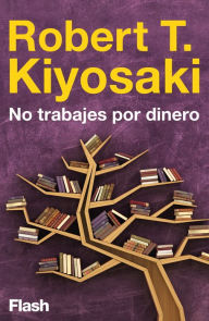 Title: No trabajes por dinero, Author: Kisosaki T Robert/Wheelright T.