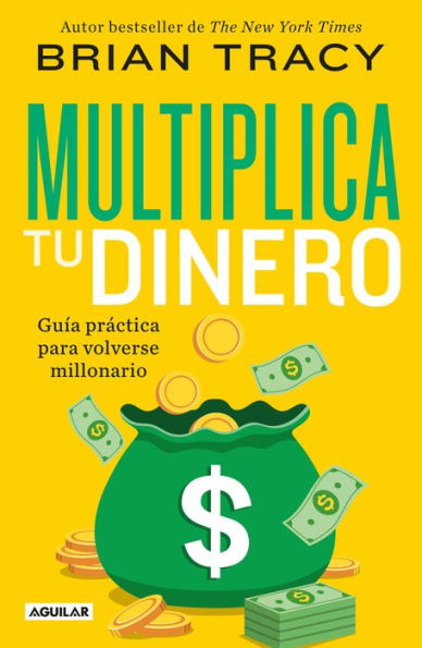 Multiplica tu dinero: Guía práctica para volverse millonario / Get Rich Now: Ear n More Money, Faster and Easier Than Ever Before