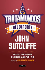 Title: Trotamundos del deporte: Hazañas y aventuras de un periodista deportivo, Author: John Sutcliffe