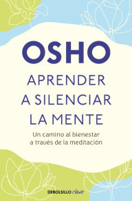 Title: Aprender a silenciar la mente: Un camino a la paz, la alegria y la creatividad, Author: Osho