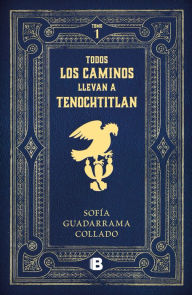 Title: Todos los caminos nos llevan a Tenochtitlan / Every Road Leads to Mexico Tenocht itlan, Author: Sofía Guadarrama Collado