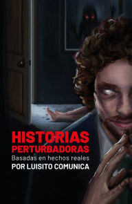 Title: Historias Perturbadoras: Basadas en hechos reales, Author: Luisito Comunica