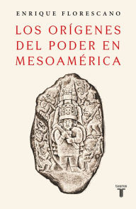 Title: Los orígenes del poder en Mesoamérica, Author: Enrique Florescano