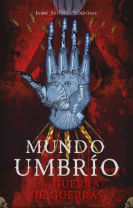 Title: La guerra de guerras (Mundo Umbrío 4), Author: Jaime Alfonso Sandoval