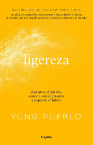 Title: Ligereza: Deja atrás el pasado, conecta con el presente y expande el futuro / Li ghter. Let Go of the Past, Connect with the Present, and Expand the Future, Author: Yung Pueblo