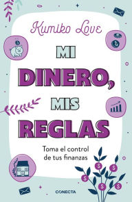 Title: Mi dinero, mis reglas: Toma el control de tus finanzas, Author: Kumiko Love