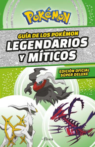 Title: Guía Pokémon: legendarios y míticos (Edición Ampliada) / Pokémon: Legendary and Mythical Guidebook (Super Deluxe Edition), Author: Varios autores