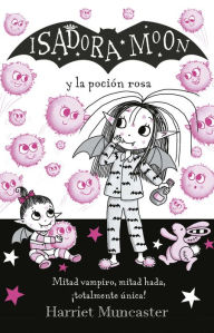 Title: Isadora Moon y la poción rosa / Isadora Moon Gets the Magic Pox, Author: Harriet Muncaster