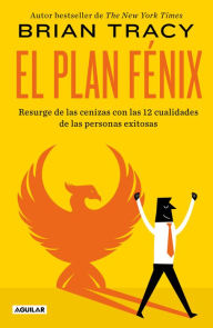Title: El Plan Fénix: Resurge de las cenizas con las 12 cualidades de las personas exitosas, Author: Brian Tracy