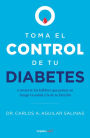 Toma el control de tu diabetes y revierte los hábitos que ponen en riesgo tu sal ud / Take Control of Your Diabetes and Undo the Habits