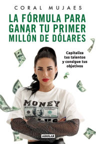 La fórmula para ganar tu primer millón de dólares / How to Earn Your First Milli on: Capitalize on Your Talents to Reach Your Goals