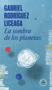 Title: La sombra de los planetas, Author: Gabriel Rodríguez Liceaga