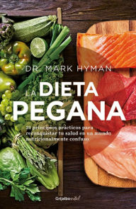 Title: La dieta pegana: 21 principios prácticos para reconquistar tu salud en un mundo nutricionalmente confuso, Author: Mark Hyman