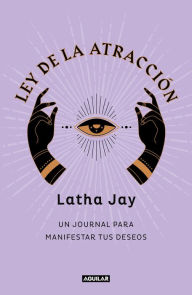 Title: Ley de atracción. Un journal para manifestar tus deseos / Law of Attraction Mani festation Journal, Author: Latha Jay