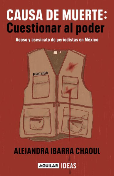 Causa de muerte: cuestionar al poder. Acoso y asesinato de periodistas en México / Cause of Death: Questioning Power.