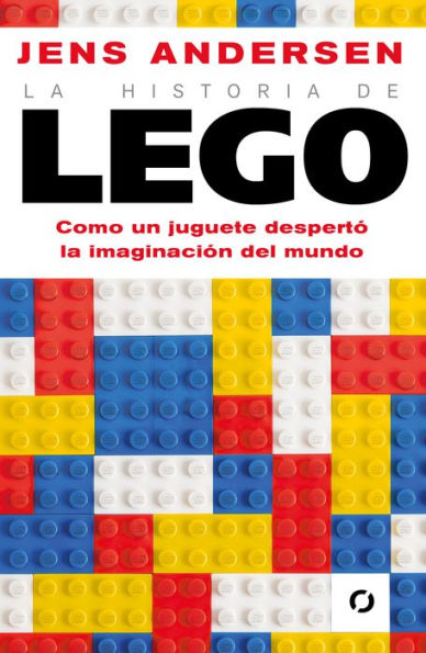 La historia de Lego. Como un juguete despertó la imaginación del mundo / The Lego Story: How a Little Toy Sparked the World's Imagination