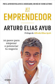 English books pdf free download El emprendedor: 10 pasos para empezar o potenciar tu negocio / The Entrepreneur. Ten Steps to Start or Boost Your Business 9786073833745  by Arturo Elias Ayub English version