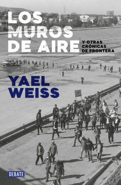 Los muros de aire: y otras crónicas de frontera