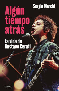 Best selling books pdf download Algún tiempo atrás. La vida de Gustavo Cerati / Some Time Ago. The Life of Gusta vo Cerati 9786073836142 by SERGIO MARCHI RTF