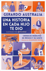 Title: Una historia en cada hijo te dio. Crónicas insólitas de México y su gente / It G ave You a Story in Each Son, Author: GERARDO AUSTRALIA