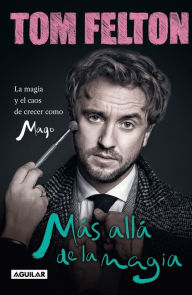 Title: Más allá de la magia: La magia y el caos de crecer como mago, Author: Tom Felton