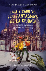 Title: ¡Luis y Caro vs los fantasmas de la ciudad!: Espantosas aventuras en el Centro Histórico, Author: Veka G. Duncan