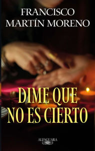 Title: Dime que no es cierto / Tell Me It Isn't True, Author: Francisco Martín Moreno