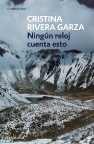 Title: Ningún reloj cuenta esto / No Clock Tells You This, Author: Cristina Rivera Garza