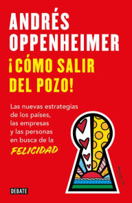 Title: ¡Cómo salir del pozo!: Las nuevas estrategias de los países, las empresas y las personas en busca de la felicidad, Author: Andrés Oppenheimer