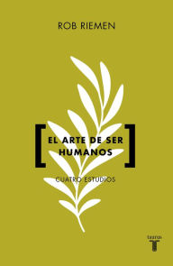 Title: El arte de ser humanos: Cuatro estudios, Author: Rob Riemen