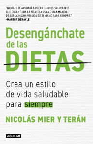 Title: Desengánchate de las dietas: Crea un estilo de vida saludable que dure para siempre, Author: Nicolás Mier y Terán