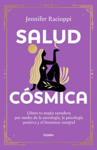 Title: Salud cósmica: Libera tu magia sanadora por medio de la astrología, la psicología positiva y el bienestar integral, Author: Jennifer Racioppi