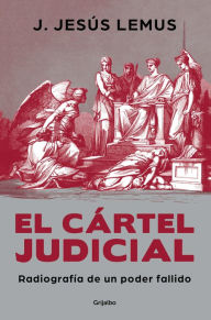 Title: El cártel judicial: Radiografía de un poder fallido, Author: J. Jesús Lemus