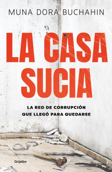 La casa sucia: La red de corrupción que llegó para quedarse