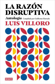 Title: La razón disruptiva: Antología compilada por Guillermo Hurtado, Author: Luis Villoro