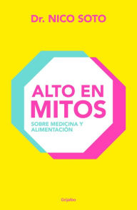 Title: Alto en mitos: Sobre medicina y alimentación / Beyond the Medical Myths, Author: Nico Soto