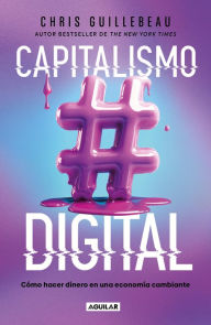 Title: Capitalismo digital: Cómo hacer dinero en una economía cambiante, Author: Chris Guillebeau
