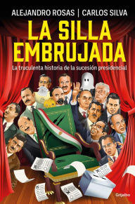 Title: La silla embrujada: La truculenta historia de la sucesión presidencial, Author: Alejandro Rosas