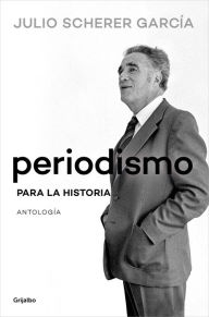 Title: Periodismo para la historia / Journalism for the History Books, Author: Julio Scherer García