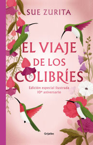 Title: El viaje de los colibries. Edición especial ilustrada 10° aniversario / The Jour ney of the Hummingbirds. Special Illustrated 10th Anniversary Edition, Author: Sue Zurita