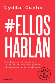 Title: #EllosHablan. Testimonios de hombres, la relación con sus padres, el machismo y la violencia / #MenSpeak: Testimonies of Men, Author: Lydia Cacho