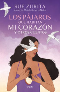 Title: Los pájaros que habitan mi corazón y otros cuentos / The Birds that Inhabit My Heart and Other Tales, Author: Sue Zurita