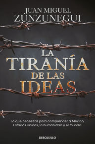 Title: La tiranía de las ideas: Gringos y mexicanos: cuatro paseos históricos para entenderlo todo / The Tyranny of Ideas, Author: Juan Miguel Zunzunegui