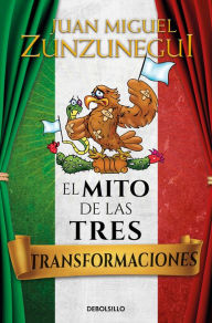 Title: El mito de las tres transformaciones / The Myth of Mexico's Three Transformations, Author: Juan Miguell Zunzunegui