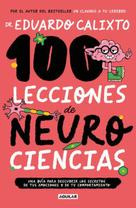 Title: 100 lecciones de neurociencia: Una guía para descubrir los secretos de tus emociones y de tu comportamiento, Author: Dr. Eduardo Calixto