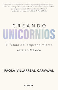 Title: Creando unicornios: El futuro del emprendimiento está en México / Building Unico rns, Author: Paola Villarreal Carvajal